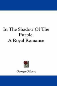 Cover image for In the Shadow of the Purple: A Royal Romance