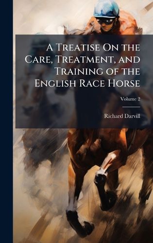 Cover image for A Treatise On the Care, Treatment, and Training of the English Race Horse