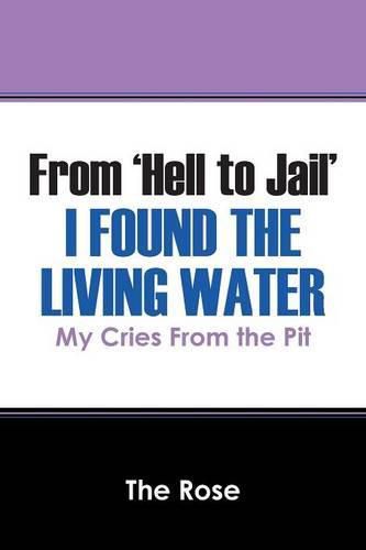 Cover image for From 'Hell to Jail' I Found the Living Water: My Cries From the Pit