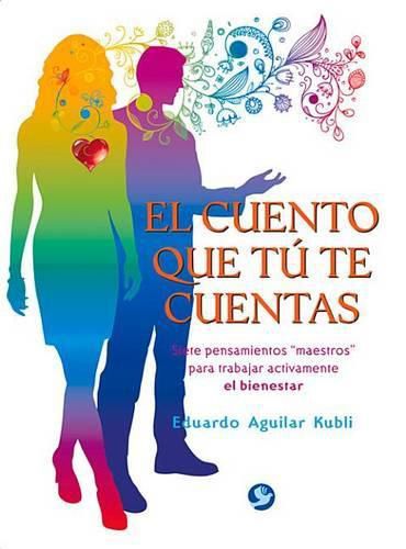 Cover image for El Cuento Que Tu Te Cuentas: Siete Pensamientos Maestros Para Trabajar Activamente El Bienestar