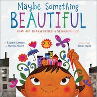 Cover image for Maybe Something Beautiful: How Art Transformed a Neighborhood