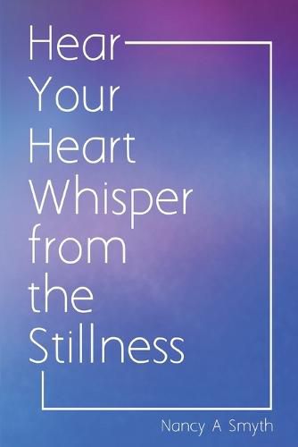 Cover image for Hear Your Heart Whisper from the Stillness