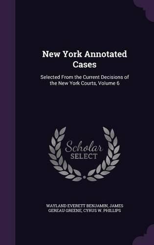 New York Annotated Cases: Selected from the Current Decisions of the New York Courts, Volume 6