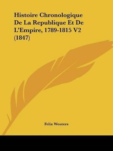 Cover image for Histoire Chronologique de La Republique Et de L'Empire, 1789-1815 V2 (1847)