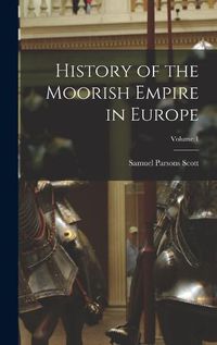 Cover image for History of the Moorish Empire in Europe; Volume 1