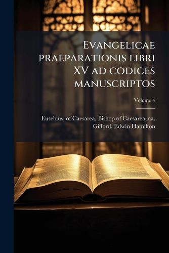 Cover image for Evangelicae Praeparationis Libri XV Ad Codices Manuscriptos Volume 4