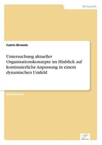 Cover image for Untersuchung aktueller Organisationskonzepte im Hinblick auf kontinuierliche Anpassung in einem dynamischen Umfeld