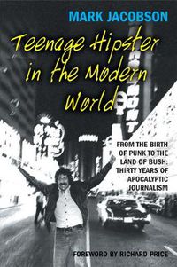 Cover image for Teenage Hipster in the Modern World: From the Birth of Punk to the Land of Bush: Thirty Years of Apocalyptic Journalism