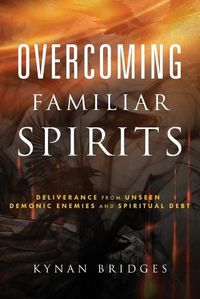 Cover image for Overcoming Familiar Spirits: Deliverance from Unseen Demonic Enemies and Spiritual Debt