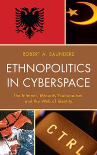 Cover image for Ethnopolitics in Cyberspace: The Internet, Minority Nationalism, and the Web of Identity