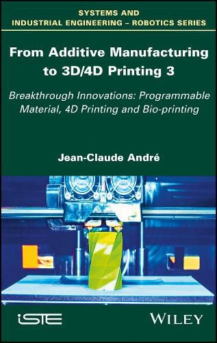 From Additive Manufacturing to 3D/4D Printing v3 - Breakthrough innovations - Programmable material, 4D Printing and Bio-printing