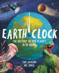 Cover image for Earth Clock: The History of Our Planet in 24 Hours