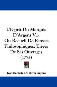 Cover image for L'Esprit Du Marquis D'Argens V1: Ou Recueil De Pensees Philosophiques, Tirees De Ses Ouvrages (1775)