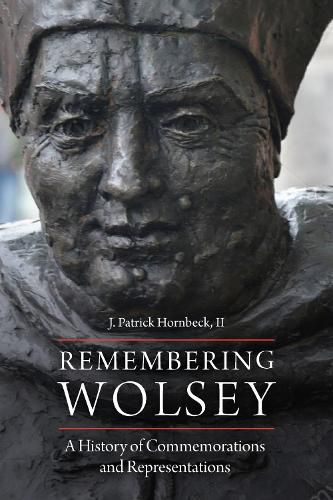 Cover image for Remembering Wolsey: A History of Commemorations and Representations