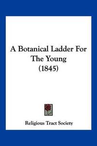 Cover image for A Botanical Ladder for the Young (1845)