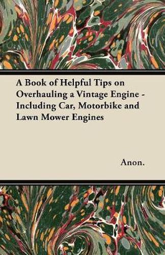 Cover image for A Book of Helpful Tips on Overhauling a Vintage Engine - Including Car, Motorbike and Lawn Mower Engines