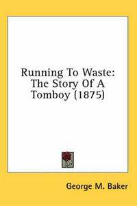 Cover image for Running to Waste: The Story of a Tomboy (1875)