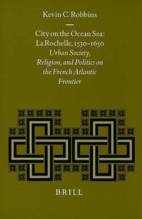 Cover image for City on the Ocean Sea: La Rochelle, 1530-1650: Urban Society, Religion, and Politics on the French Atlantic Frontier