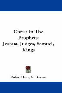 Cover image for Christ in the Prophets: Joshua, Judges, Samuel, Kings