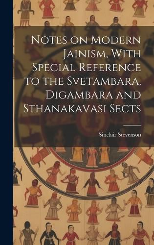 Cover image for Notes on Modern Jainism, With Special Reference to the Svetambara, Digambara and Sthanakavasi Sects