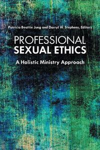 Cover image for Professional Sexual Ethics: A Holistic Ministry Approach