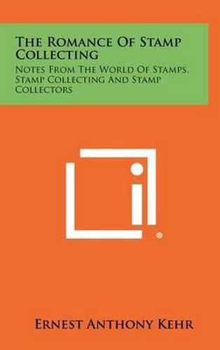 Cover image for The Romance of Stamp Collecting: Notes from the World of Stamps, Stamp Collecting and Stamp Collectors