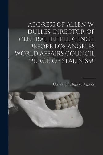 Cover image for Address of Allen W. Dulles, Director of Central Intelligence, Before Los Angeles World Affairs Council 'Purge of Stalinism