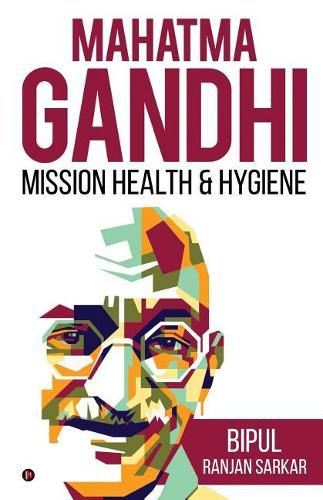 Mahatma Gandhi: Mission Health & Hygiene