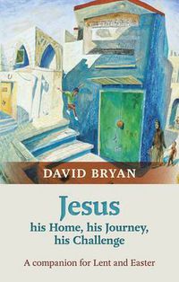 Cover image for Jesus - His Home, His Journey, His Challenge: A Companion For Lent And Easter