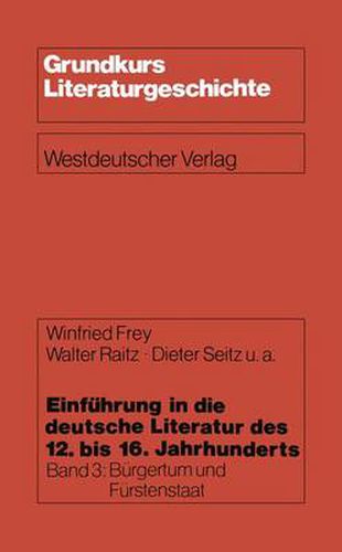 Cover image for Einfuhrung in Die Deutsche Literatur Des 12. Bis 16. Jahrhunderts: Burgertum Und Furstenstaat -- 15./16. Jahrhundert
