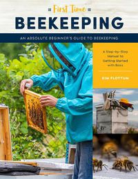 Cover image for First Time Beekeeping: An Absolute Beginner's Guide to Beekeeping - A Step-by-Step Manual to Getting Started with Bees