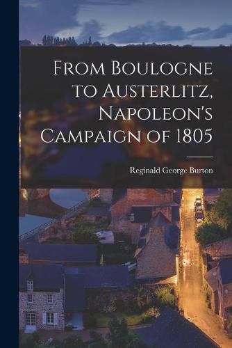 Cover image for From Boulogne to Austerlitz, Napoleon's Campaign of 1805