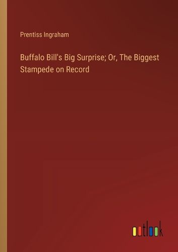 Buffalo Bill's Big Surprise; Or, The Biggest Stampede on Record