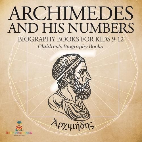 Archimedes and His Numbers - Biography Books for Kids 9-12 Children's Biography Books