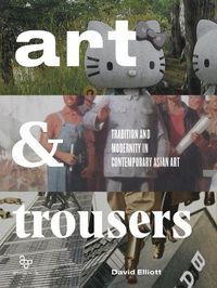 Cover image for Art and Trousers: Tradition and Modernity in Contemporary Asian Art