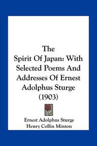 Cover image for The Spirit of Japan: With Selected Poems and Addresses of Ernest Adolphus Sturge (1903)