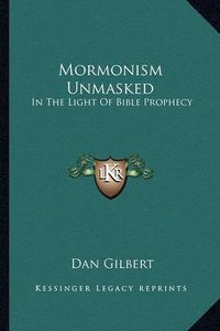 Cover image for Mormonism Unmasked: In the Light of Bible Prophecy