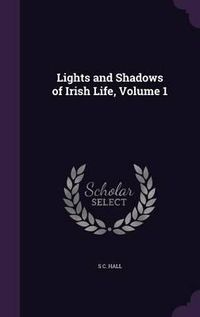 Cover image for Lights and Shadows of Irish Life, Volume 1