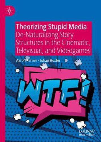 Cover image for Theorizing Stupid Media: De-Naturalizing Story Structures in the Cinematic, Televisual, and Videogames