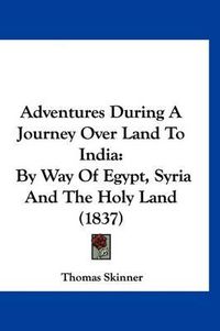 Cover image for Adventures During a Journey Over Land to India: By Way of Egypt, Syria and the Holy Land (1837)