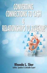 Cover image for Converting Connections to Ca$h & Relationships to Revenue: Connections That Count