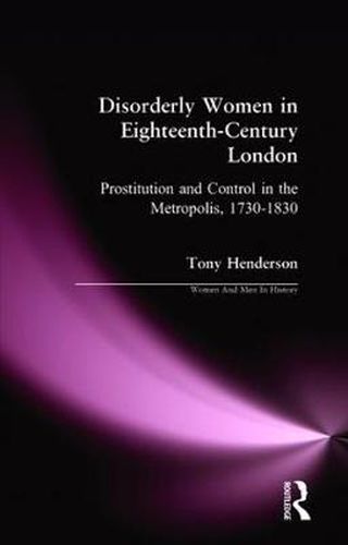 Cover image for Disorderly Women in Eighteenth-Century London: Prostitution and Control in the Metropolis, 1730-1830