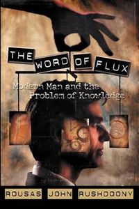 Cover image for The Word of Flux: Modern Man and the Problem of Knowledge