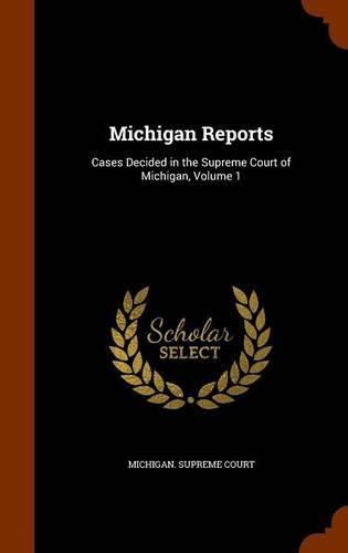 Cover image for Michigan Reports: Cases Decided in the Supreme Court of Michigan, Volume 1