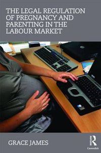 Cover image for The Legal Regulation of Pregnancy and Parenting in the Labour Market