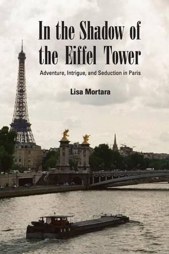 Cover image for In the Shadow of the Eiffel Tower: Adventure, Intrigue, and Seduction in Paris