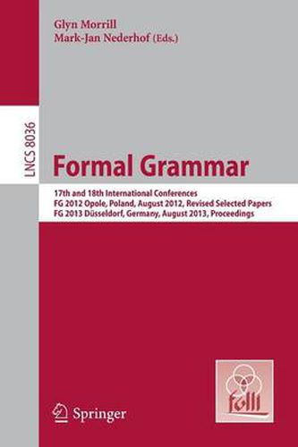 Cover image for Formal Grammar: 17th and 18th International Conferences, FG 2012 Opole, Poland, August 2012, Revised Selected PapersFG 2013 Dusseldorf, Germany, August 2013, Proceedings