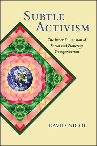 Subtle Activism: The Inner Dimension of Social and Planetary Transformation