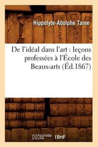 Cover image for de l'Ideal Dans l'Art: Lecons Professees A l'Ecole Des Beaux-Arts (Ed.1867)