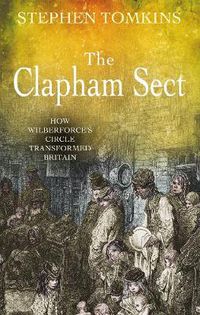 Cover image for The Clapham Sect: How Wilberforce's Circle Transformed Britain